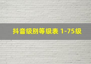 抖音级别等级表 1-75级